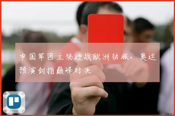中国军团主场迎战欧洲劲旅，奥运预演剑指巅峰对决